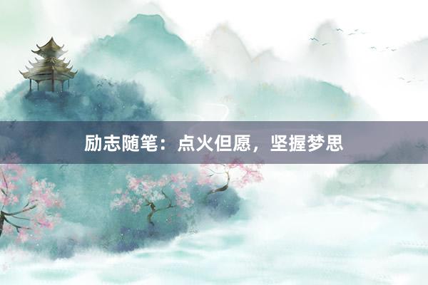 励志随笔：点火但愿，坚握梦思