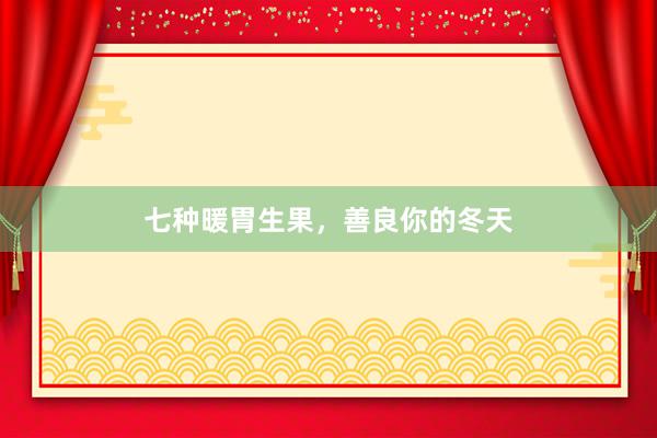 七种暖胃生果，善良你的冬天